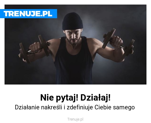 Nie pytaj! Działaj!